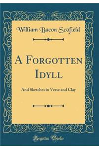 A Forgotten Idyll: And Sketches in Verse and Clay (Classic Reprint)