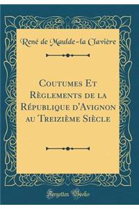 Coutumes Et Rï¿½glements de la Rï¿½publique d'Avignon Au Treiziï¿½me Siï¿½cle (Classic Reprint)