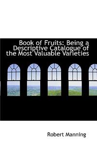 Book of Fruits: Being a Descriptive Catalogue of the Most Valuable Varieties