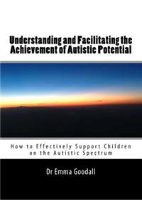 Understanding and Facilitating the Achievement of Autistic Potential