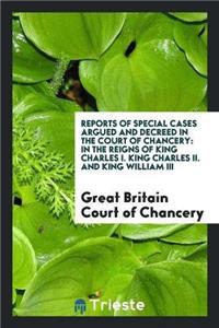 Reports of Special Cases Argued and Decreed in the Court of Chancery