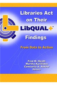 Libraries Act on Their LibQUAL+ Findings: From Data to Action