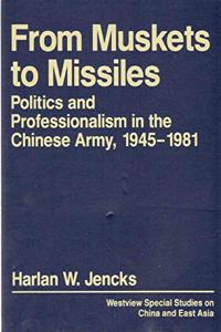 From Muskets to Missiles: Politics and Professionalism in the Chinese Army, 1945-1981