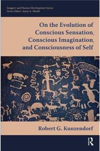 On the Evolution of Conscious Sensation, Conscious Imagination, and Consciousness of Self