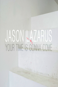 Jason Lazarus: Your Time Is Gonna Come