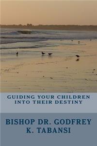 Guiding Your Children Into Their Destiny