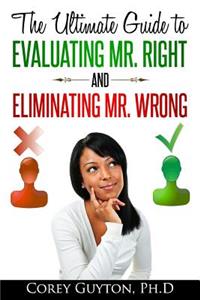 Ultimate Guide to Evaluating Mr. Right and Eliminating Mr. Wrong