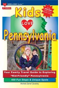 Kids Love Pennsylvania, 5th Edition: Your Family Travel Guide to Exploring Kid-Friendly Pennsylvania. 600 Fun Stops & Unique Spots