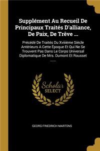 Supplément Au Recueil De Principaux Traités D'alliance, De Paix, De Trêve ...
