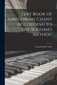 Text Book of Gregorian Chant According to the Solesmes Method