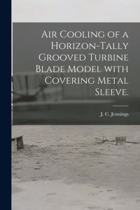 Air Cooling of a Horizon-tally Grooved Turbine Blade Model With Covering Metal Sleeve.