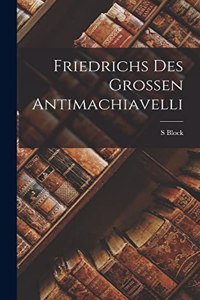 Friedrichs Des Grossen Antimachiavelli