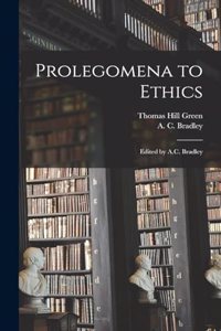 Prolegomena to Ethics; Edited by A.C. Bradley