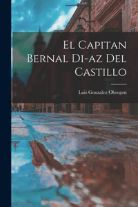 El Capitan Bernal Di-az del Castillo