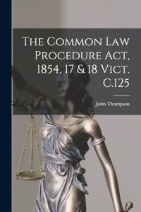 The Common Law Procedure Act, 1854, 17 & 18 Vict. C.125
