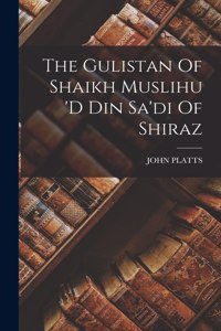 Gulistan Of Shaikh Muslihu 'd Din Sa'di Of Shiraz