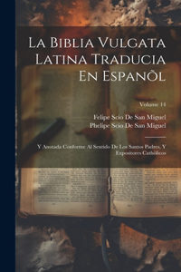 Biblia Vulgata Latina Traducia En Espanõl: Y Anotada Conforme Al Sentido De Los Santos Padres, Y Expositores Cathòlicos; Volume 14