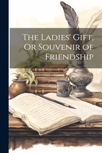 Ladies' Gift, Or Souvenir of Friendship
