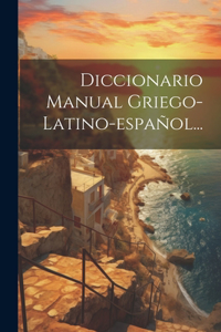 Diccionario Manual Griego-latino-español...