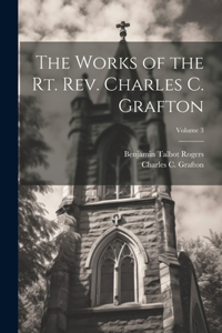 Works of the Rt. Rev. Charles C. Grafton; Volume 3