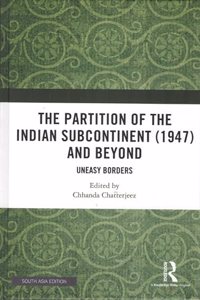 The Partition of the Indian Subcontinent (1947) and Beyond: Uneasy Borders