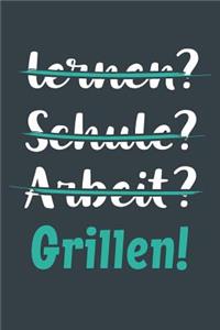 lernen? Schule? Arbeit? Grillen!