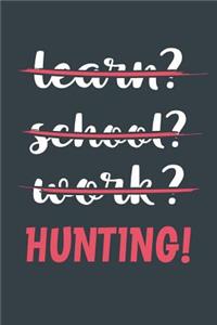 Learn? School? Work? Hunting!