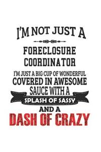I'm Not Just A Foreclosure Coordinator I'm Just A Big Cup Of Wonderful Covered In Awesome Sauce With A Splash Of Sassy And A Dash Of Crazy