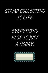 Stamp Collecting Is Life. Everything Else Is Just A Hobby.