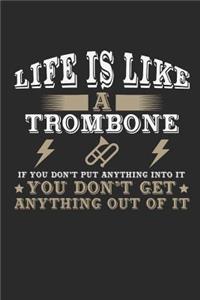 Life Is Like a Trombone If You Don't Put Anything Into It You Don't Get Anything Out Of It
