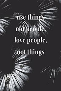 Use Things Not People Love People Not Things