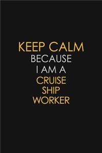 Keep Calm Because I Am A Cruise Ship Worker