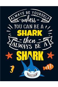 Always Be Yourself Unless You Can Be a Shark Then Always Be a Shark