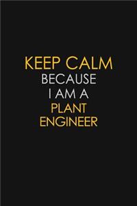 Keep Calm Because I Am A Plant Engineer