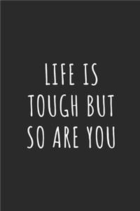 Life Is Tough But So Are You