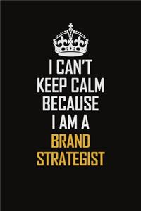 I Can't Keep Calm Because I Am A Brand Strategist