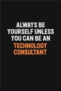 Always Be Yourself Unless You Can Be A Technology Consultant