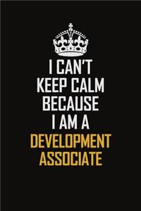 I Can't Keep Calm Because I Am A Development Associate