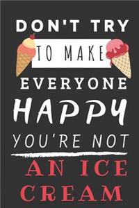 Don't Try To Make Everyone Happy You're Not An Ice Cream