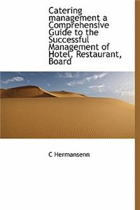 Catering Management a Comprehensive Guide to the Successful Management of Hotel, Restaurant, Board