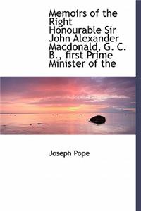 Memoirs of the Right Honourable Sir John Alexander MacDonald, G. C. B., First Prime Minister of the