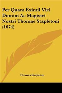 Per Quam Eximii Viri Domini Ac Magistri Nostri Thomae Stapletoni (1674)