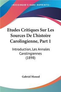 Etudes Critiques Sur Les Sources De L'histoire Carolingienne, Part 1