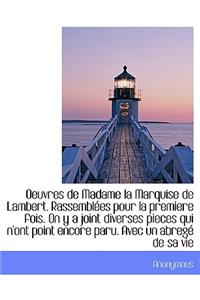 Oeuvres de Madame La Marquise de Lambert. Rassemblees Pour La Premiere Fois. on y a Joint Diverses Pieces Qui N'Ont Point Encore Paru. Avec Un Abrege de Sa Vie