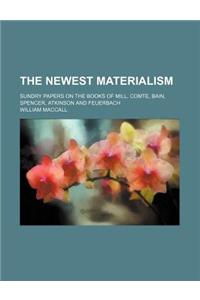 The Newest Materialism; Sundry Papers on the Books of Mill, Comte, Bain, Spencer, Atkinson and Feuerbach