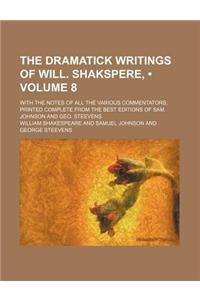 The Dramatick Writings of Will. Shakspere, (Volume 8); With the Notes of All the Various Commentators Printed Complete from the Best Editions of Sam. Johnson and Geo. Steevens