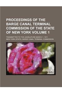 Proceedings of the Barge Canal Terminal Commission of the State of New York Volume 1; Transmitted to the Legislature March 1, 1911