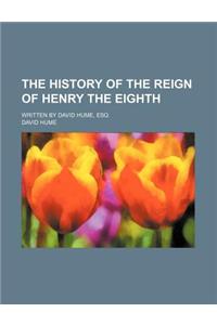 The History of the Reign of Henry the Eighth; Written by David Hume, Esq