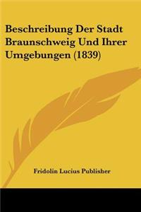 Beschreibung Der Stadt Braunschweig Und Ihrer Umgebungen (1839)