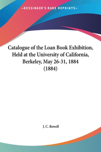 Catalogue of the Loan Book Exhibition, Held at the University of California, Berkeley, May 26-31, 1884 (1884)